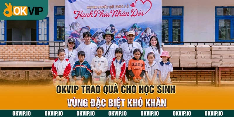 OKVIP trao quà cho học sinh vùng đặc biệt khó khăn
